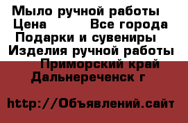 Мыло ручной работы › Цена ­ 100 - Все города Подарки и сувениры » Изделия ручной работы   . Приморский край,Дальнереченск г.